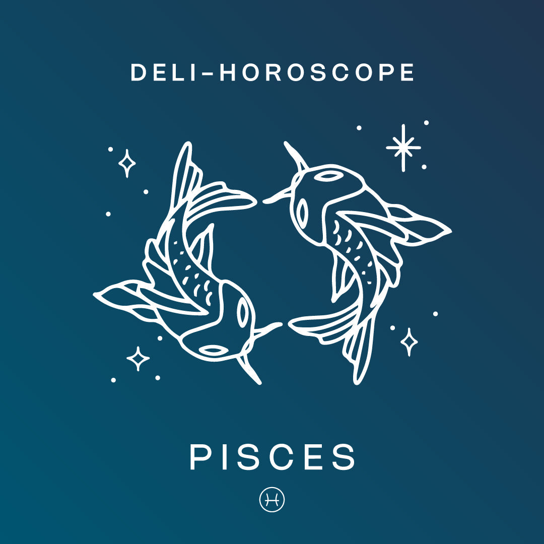 DELI-HOROSCOPE: PISCES